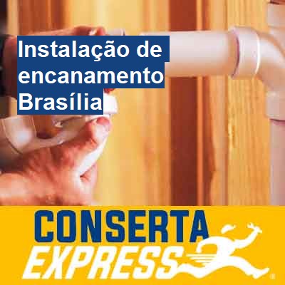 Instalação de encanamento-em-brasília